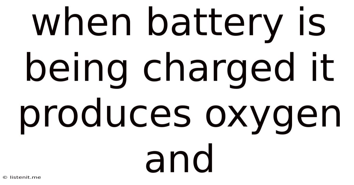 When Battery Is Being Charged It Produces Oxygen And