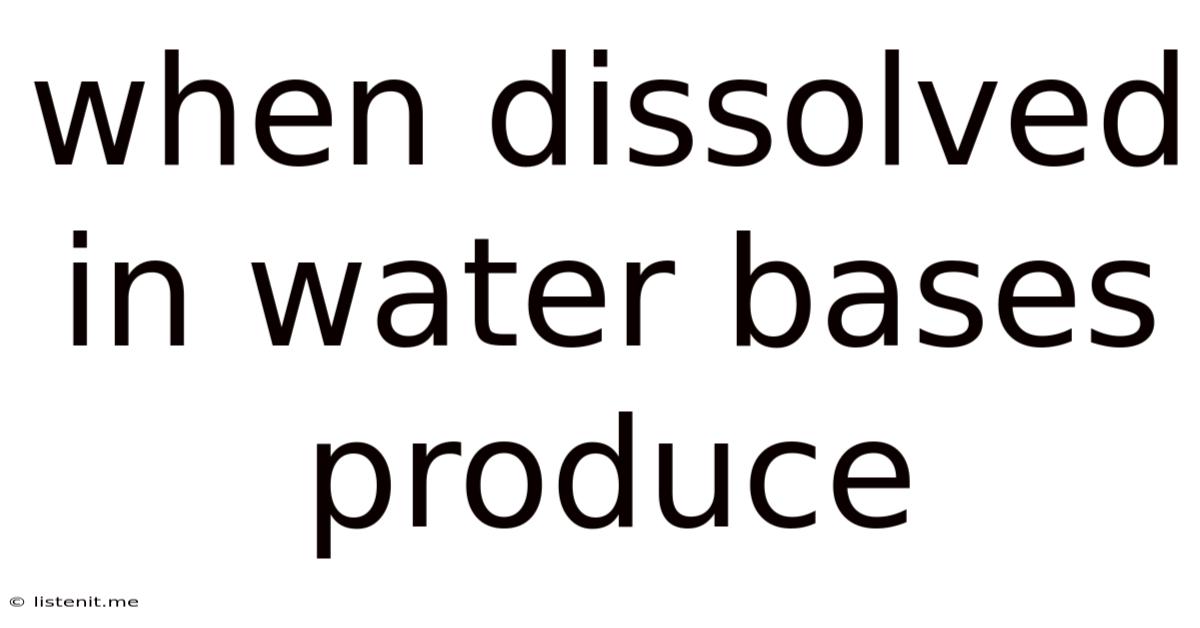 When Dissolved In Water Bases Produce