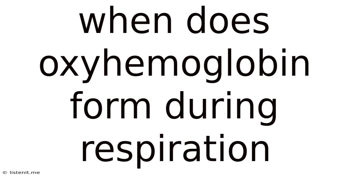 When Does Oxyhemoglobin Form During Respiration