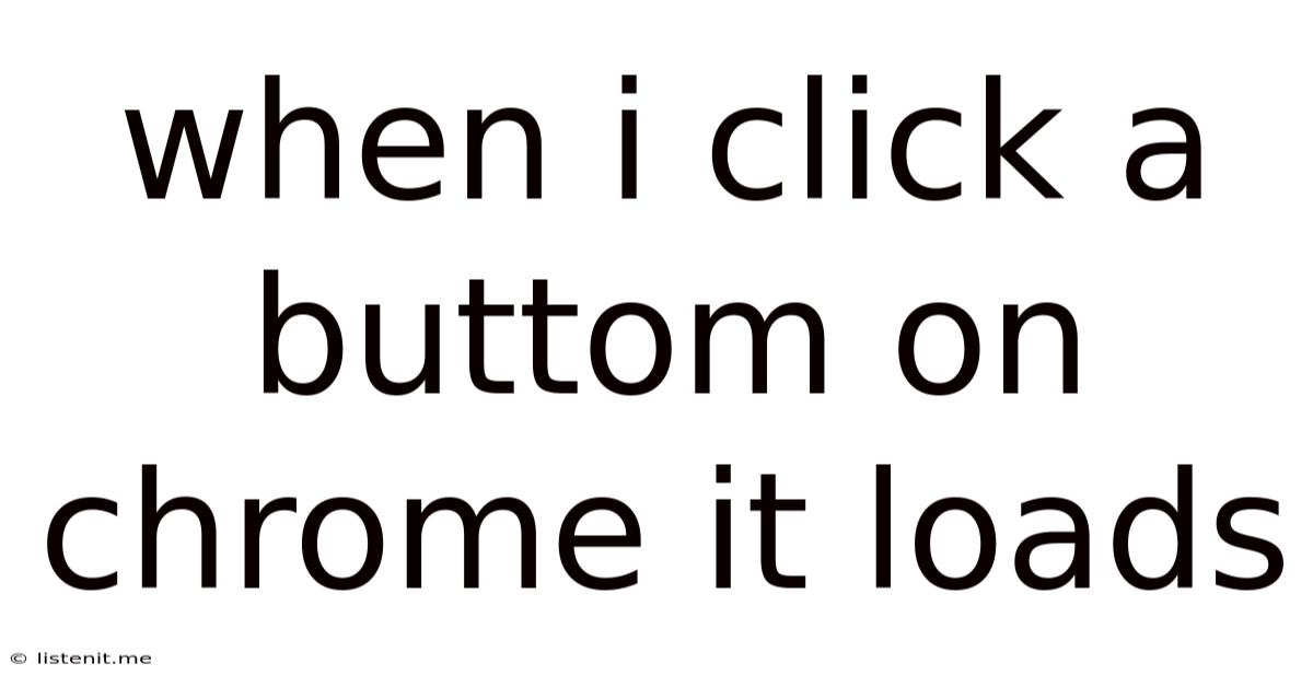 When I Click A Buttom On Chrome It Loads