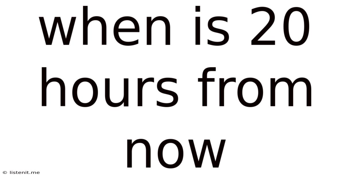 When Is 20 Hours From Now