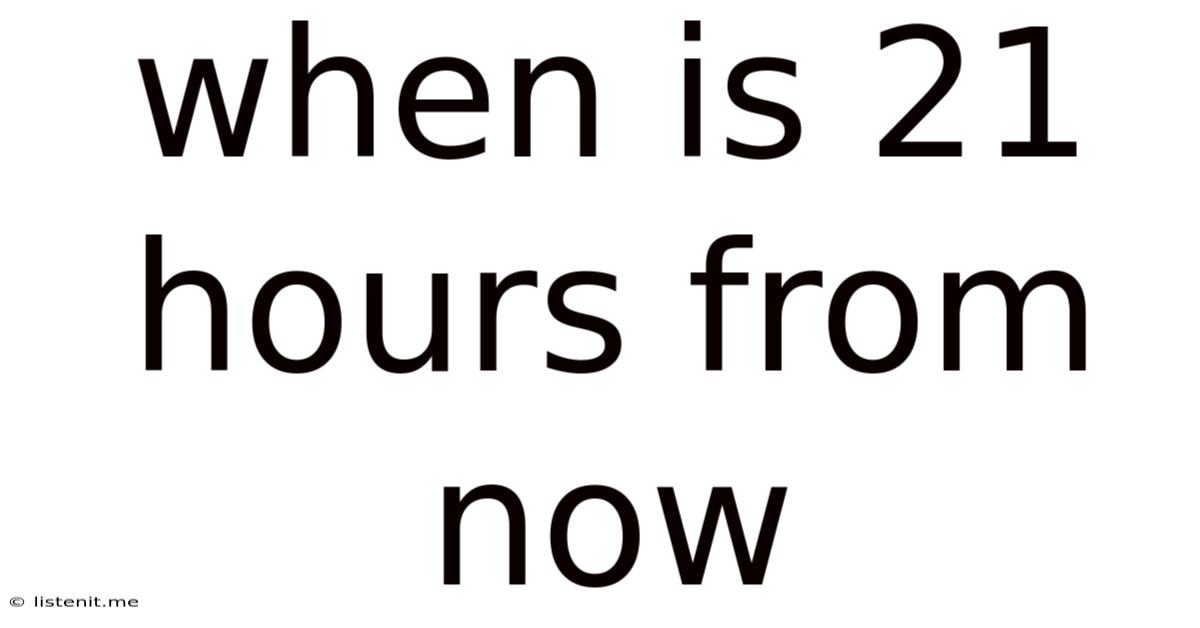 When Is 21 Hours From Now