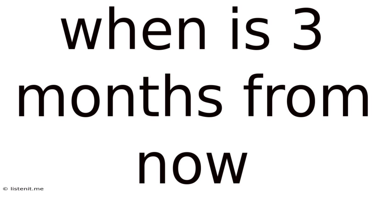 When Is 3 Months From Now