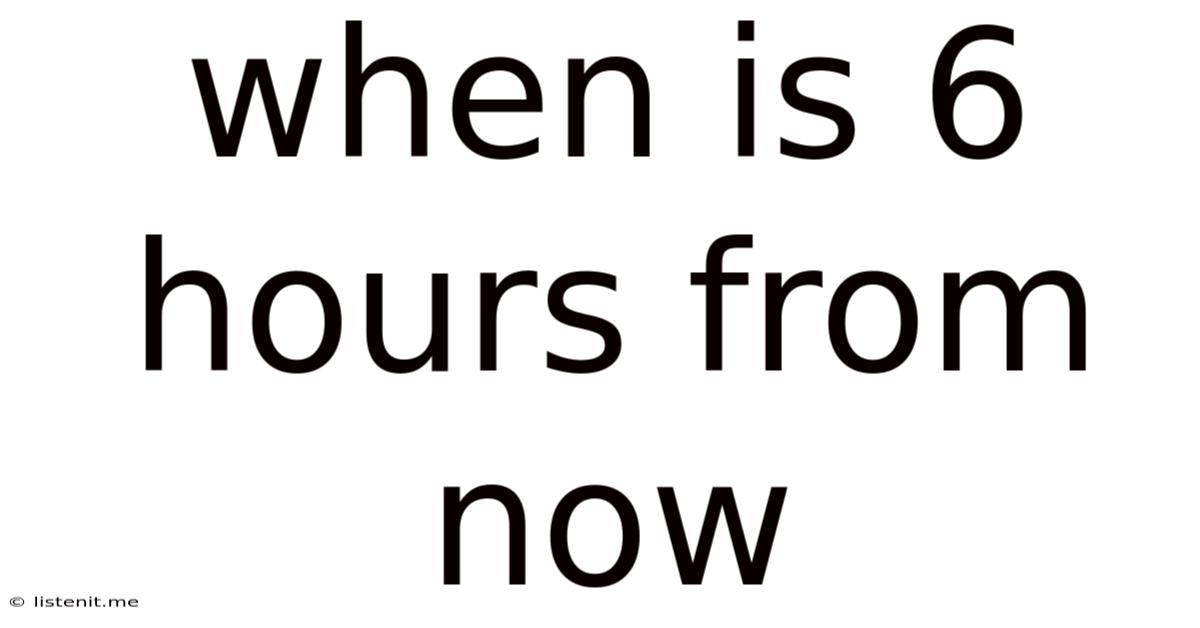 When Is 6 Hours From Now