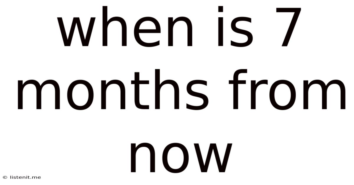 When Is 7 Months From Now