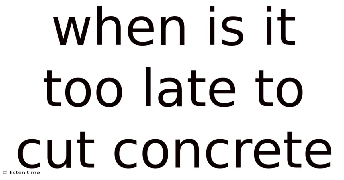 When Is It Too Late To Cut Concrete