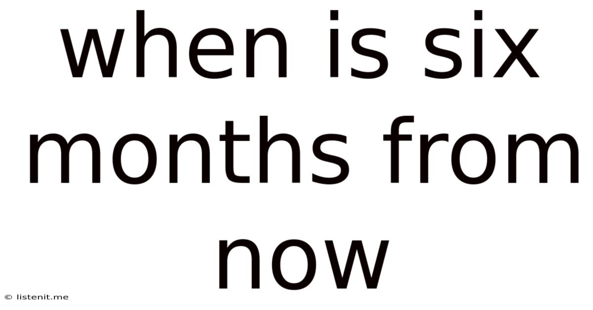 When Is Six Months From Now