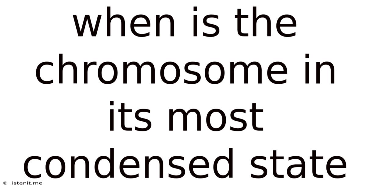 When Is The Chromosome In Its Most Condensed State