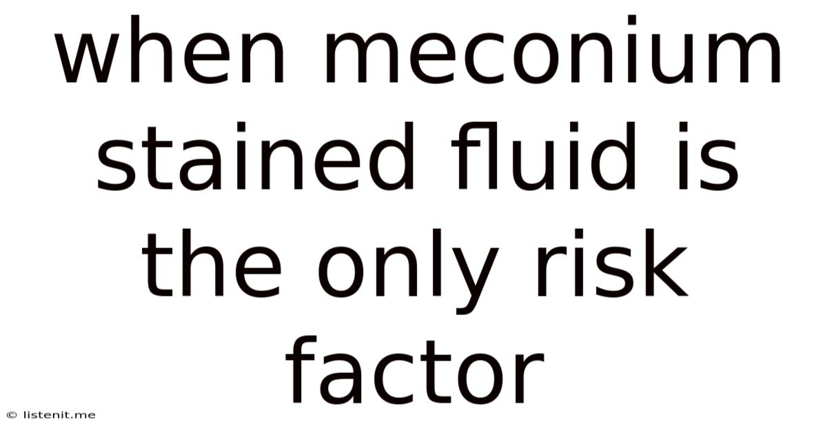 When Meconium Stained Fluid Is The Only Risk Factor
