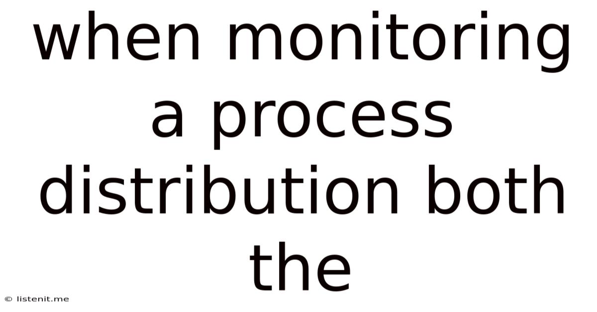 When Monitoring A Process Distribution Both The