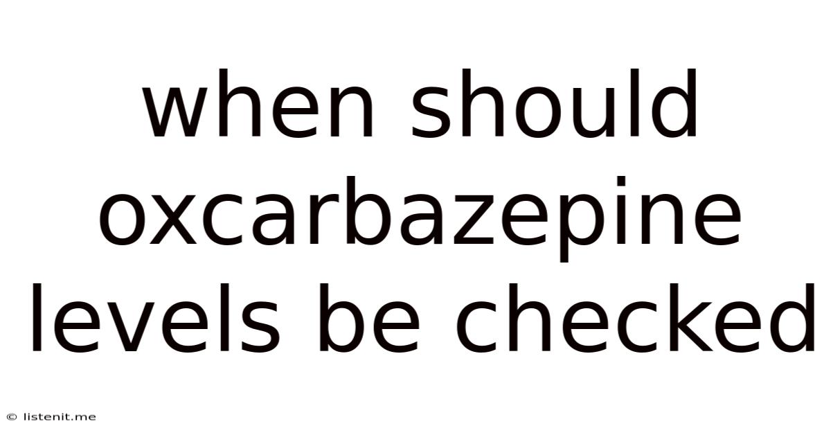 When Should Oxcarbazepine Levels Be Checked