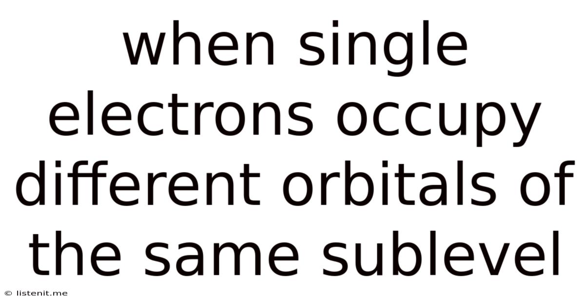 When Single Electrons Occupy Different Orbitals Of The Same Sublevel
