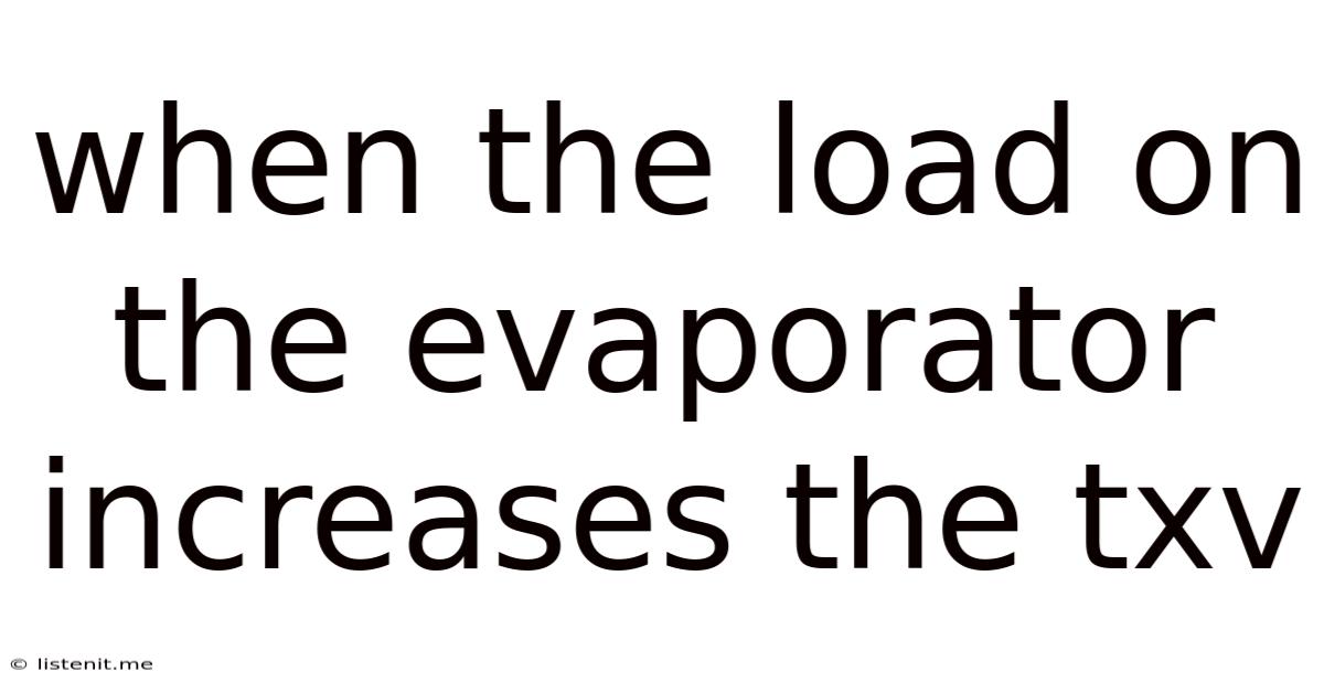 When The Load On The Evaporator Increases The Txv