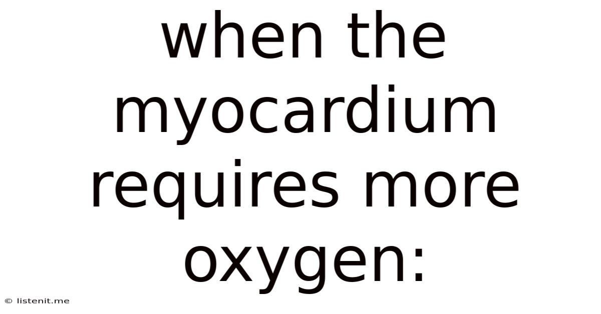 When The Myocardium Requires More Oxygen: