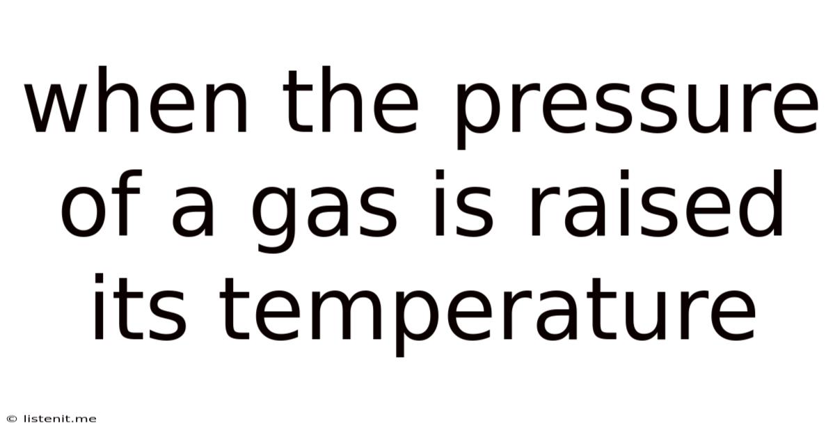 When The Pressure Of A Gas Is Raised Its Temperature
