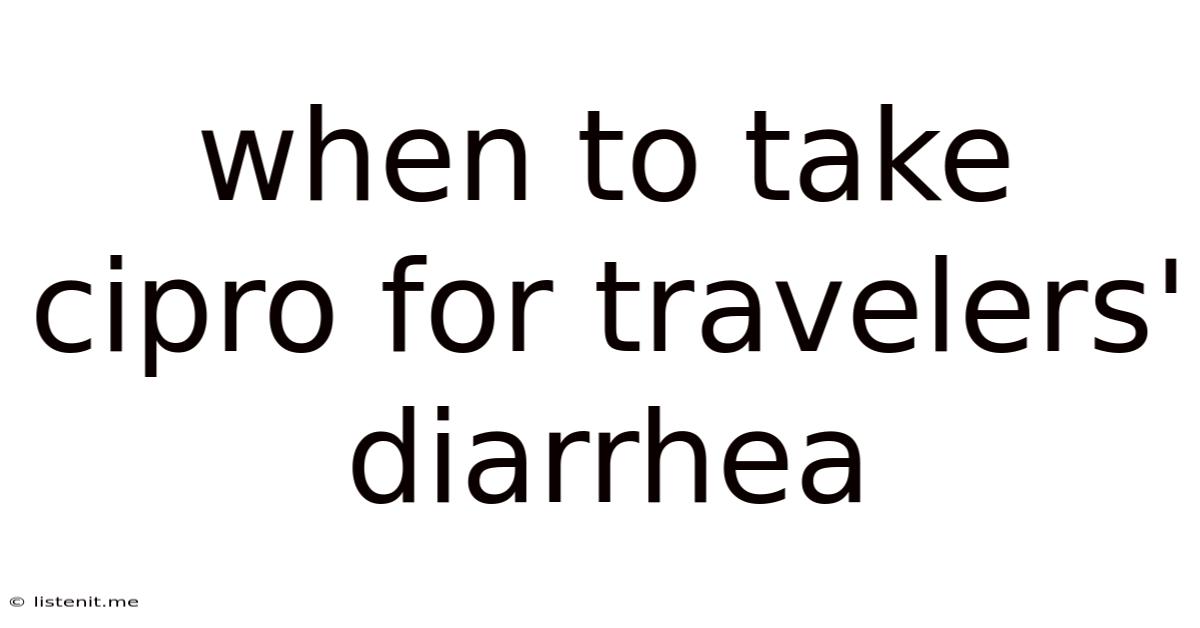 When To Take Cipro For Travelers Diarrhea