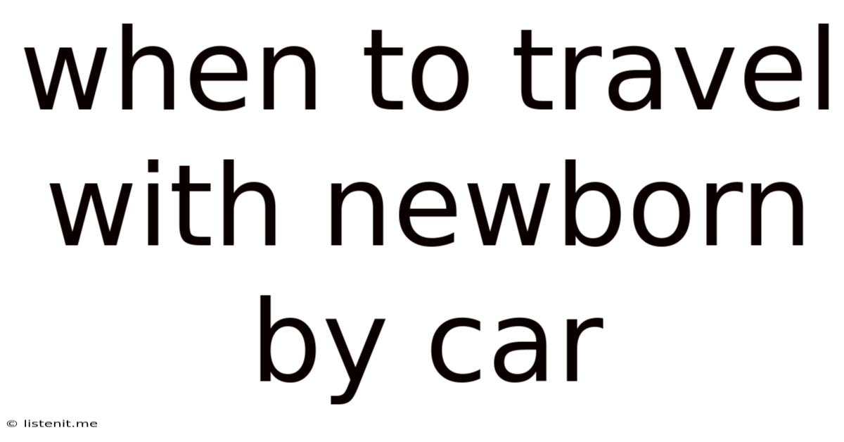 When To Travel With Newborn By Car