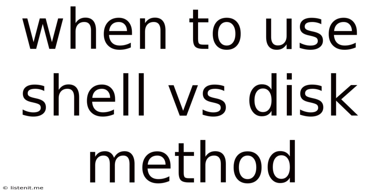 When To Use Shell Vs Disk Method