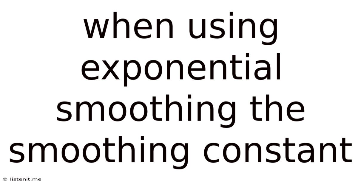 When Using Exponential Smoothing The Smoothing Constant