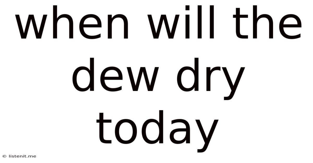 When Will The Dew Dry Today