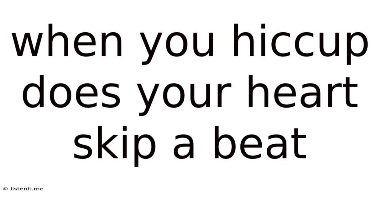 When You Hiccup Does Your Heart Skip A Beat