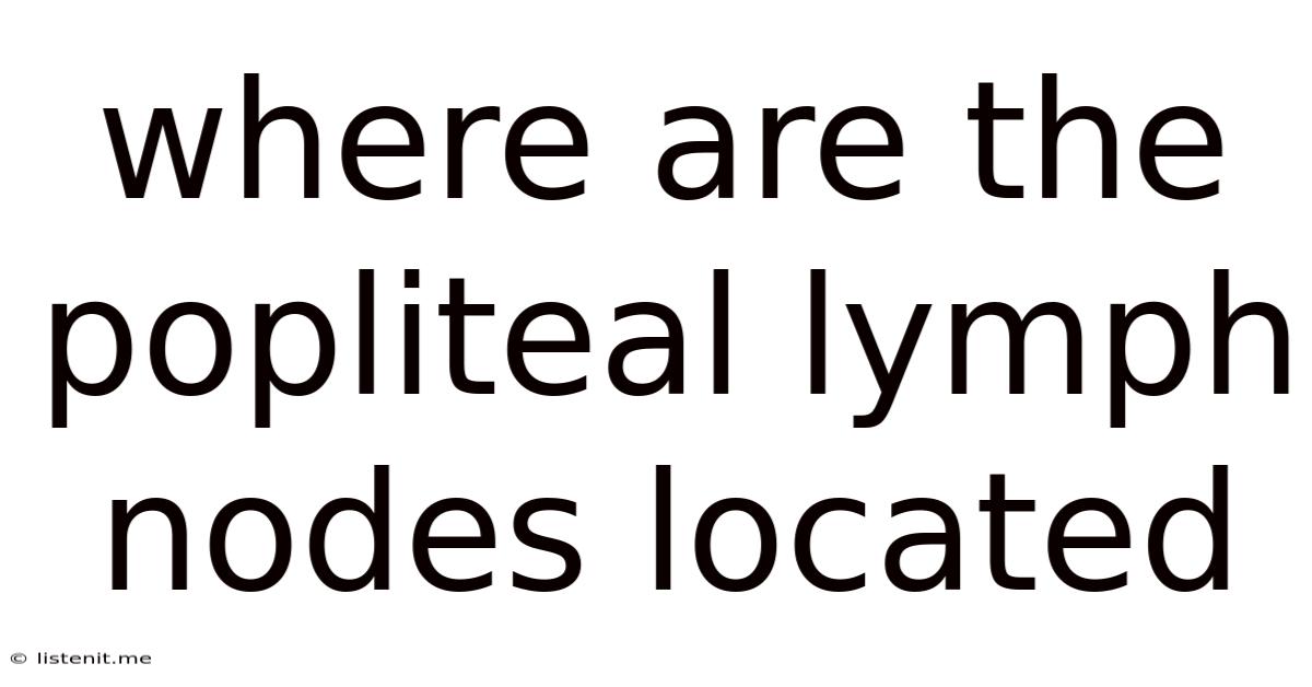 Where Are The Popliteal Lymph Nodes Located