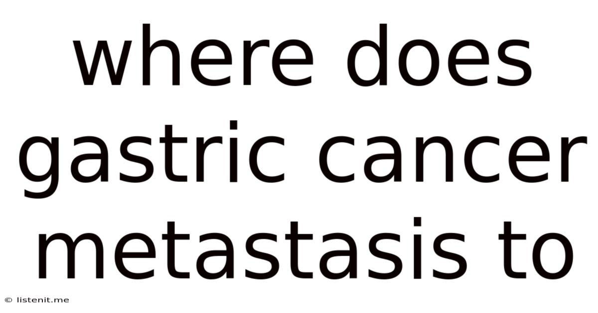 Where Does Gastric Cancer Metastasis To