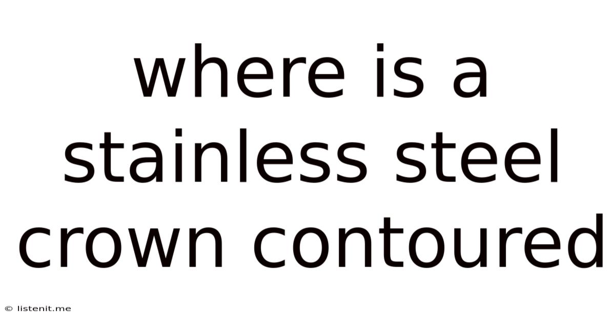 Where Is A Stainless Steel Crown Contoured