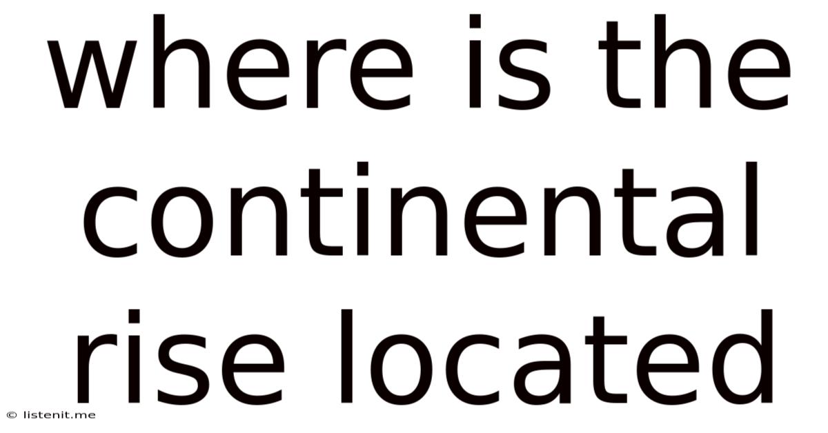 Where Is The Continental Rise Located