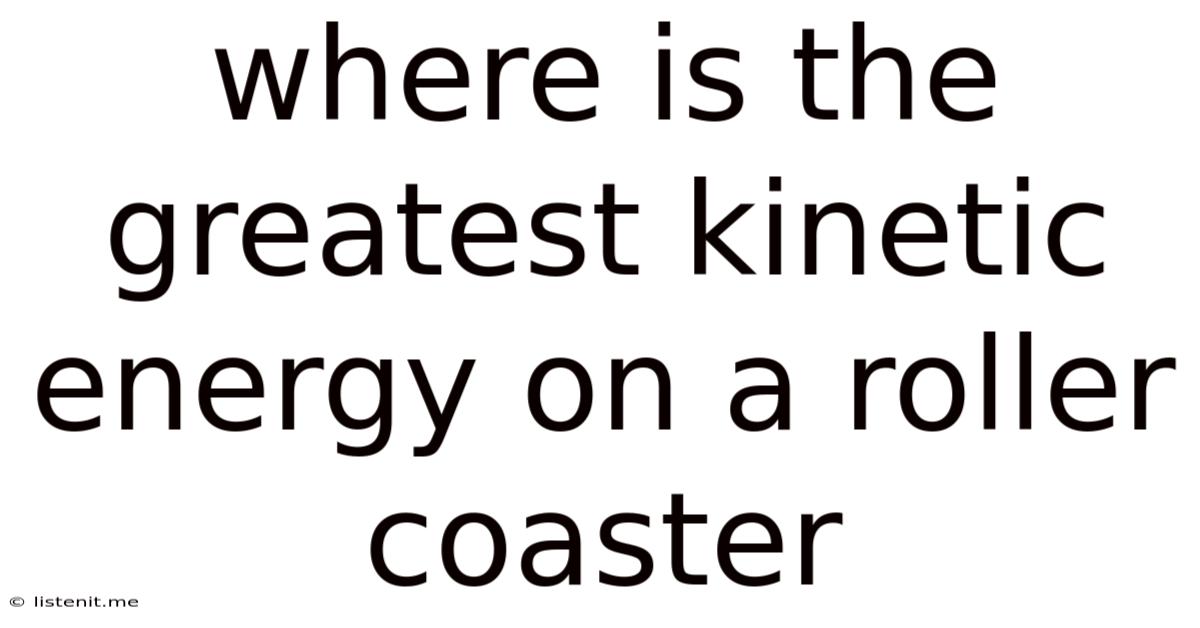 Where Is The Greatest Kinetic Energy On A Roller Coaster