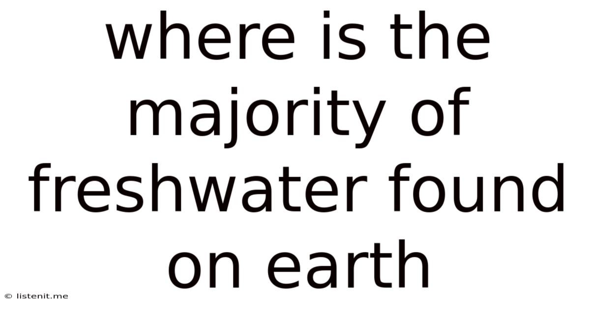 Where Is The Majority Of Freshwater Found On Earth