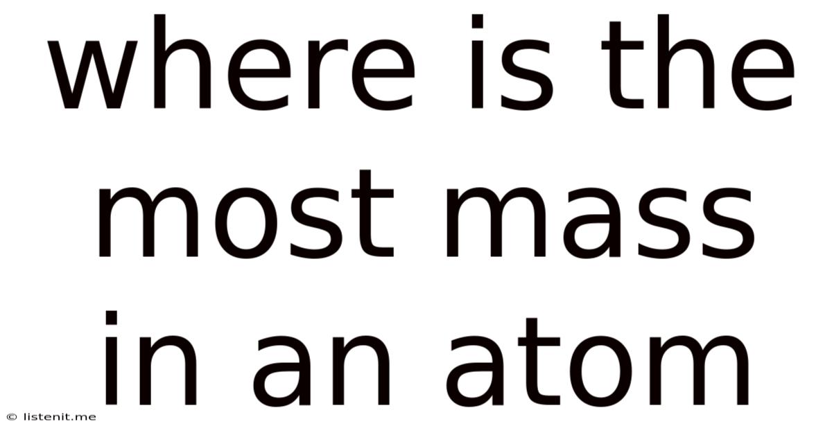 Where Is The Most Mass In An Atom