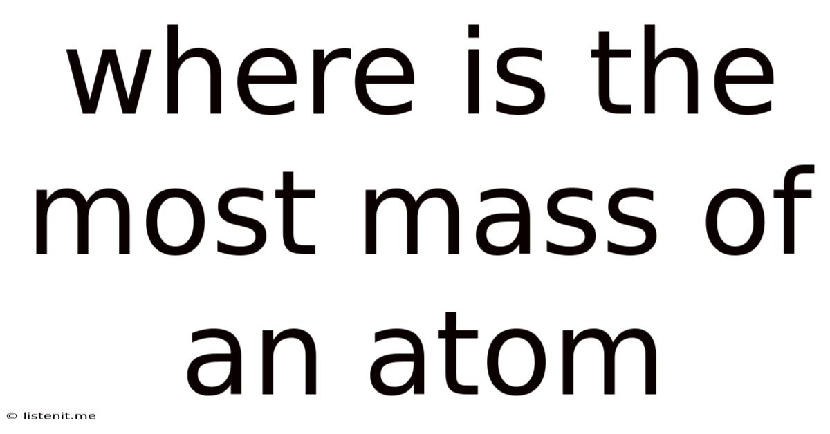 Where Is The Most Mass Of An Atom