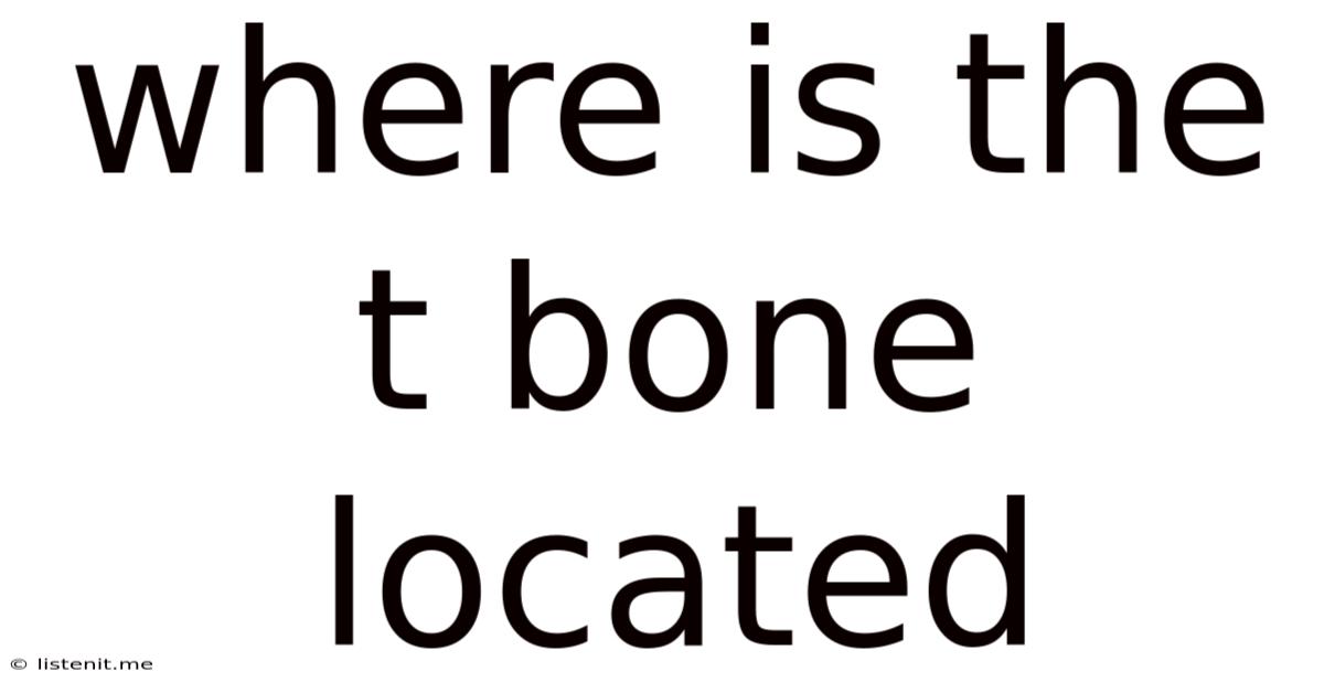 Where Is The T Bone Located
