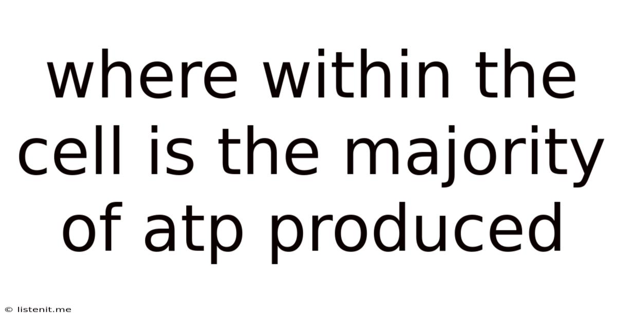 Where Within The Cell Is The Majority Of Atp Produced
