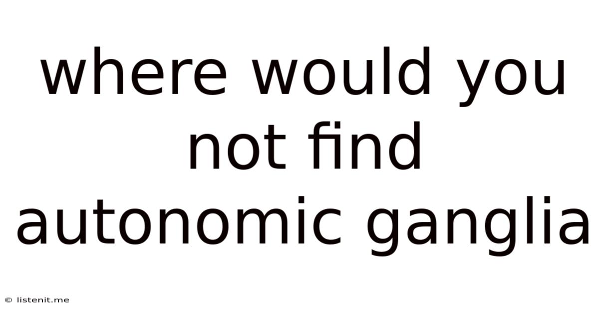 Where Would You Not Find Autonomic Ganglia