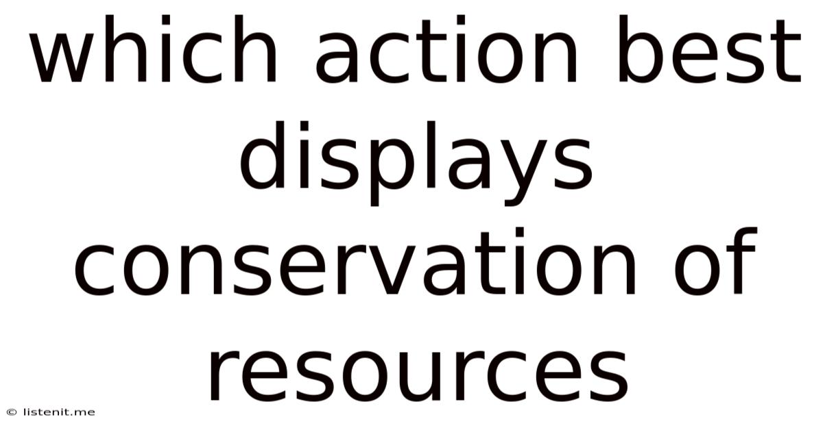 Which Action Best Displays Conservation Of Resources