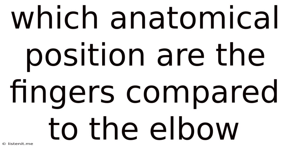 Which Anatomical Position Are The Fingers Compared To The Elbow