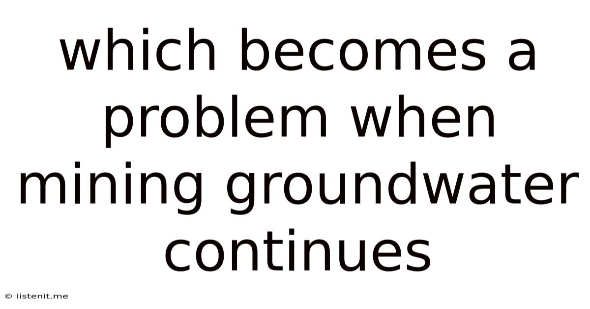 Which Becomes A Problem When Mining Groundwater Continues