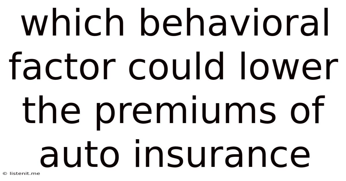 Which Behavioral Factor Could Lower The Premiums Of Auto Insurance