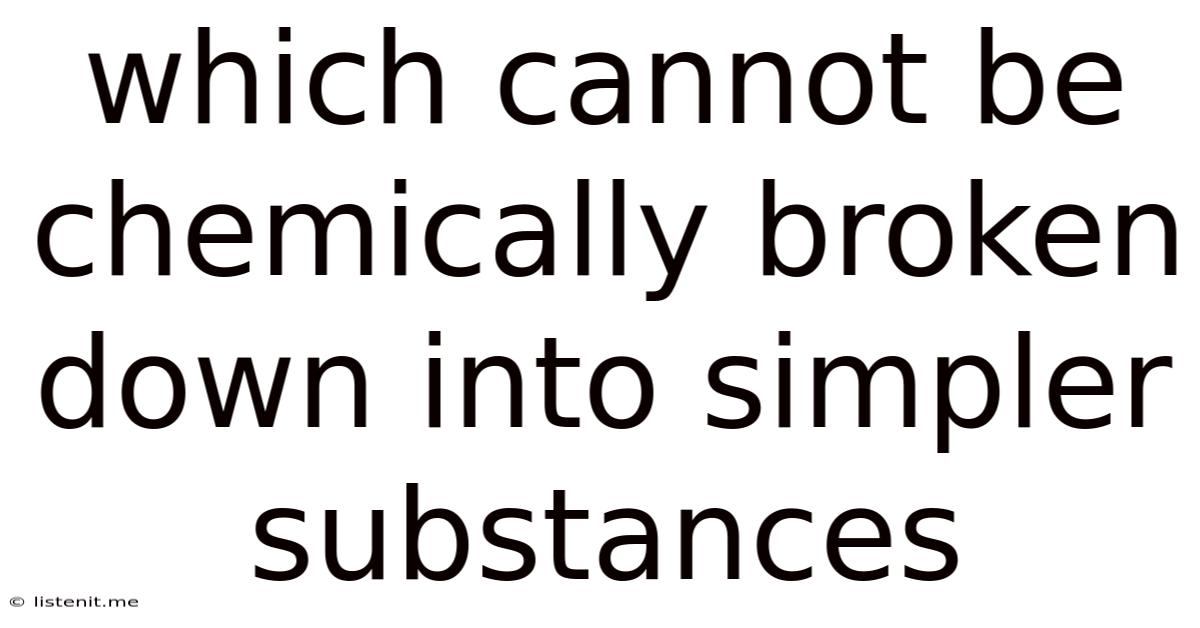 Which Cannot Be Chemically Broken Down Into Simpler Substances