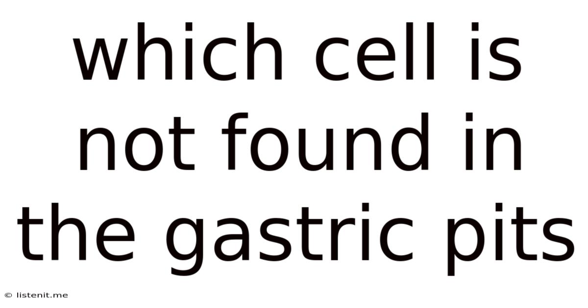Which Cell Is Not Found In The Gastric Pits