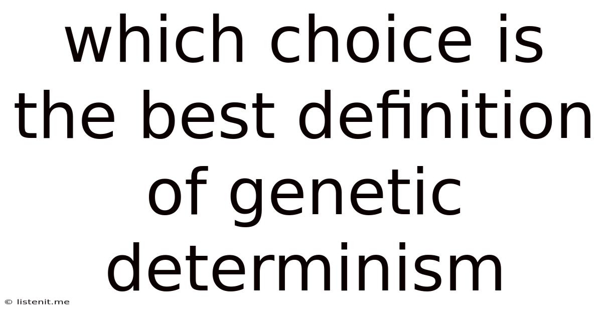 Which Choice Is The Best Definition Of Genetic Determinism