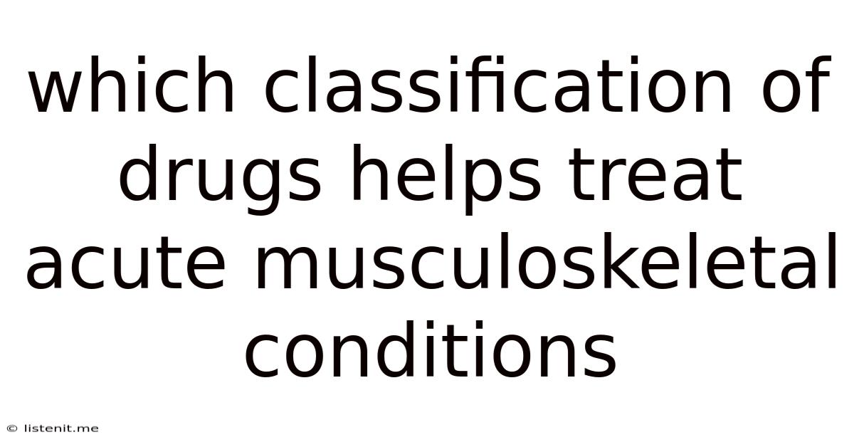 Which Classification Of Drugs Helps Treat Acute Musculoskeletal Conditions