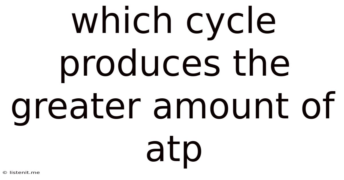 Which Cycle Produces The Greater Amount Of Atp