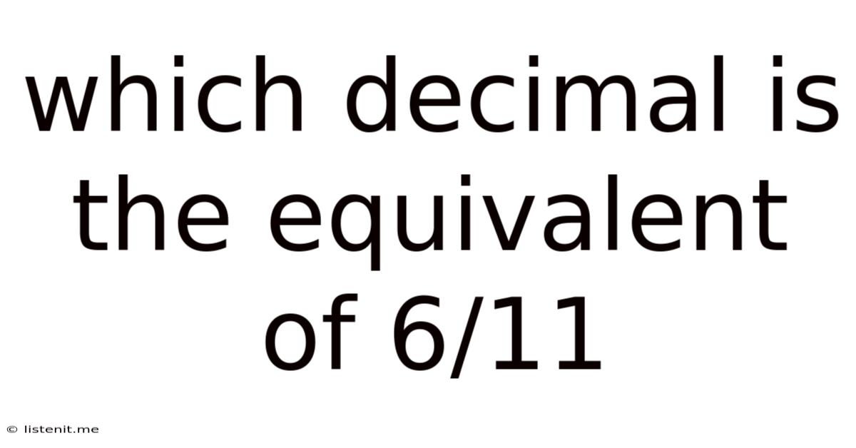 Which Decimal Is The Equivalent Of 6/11