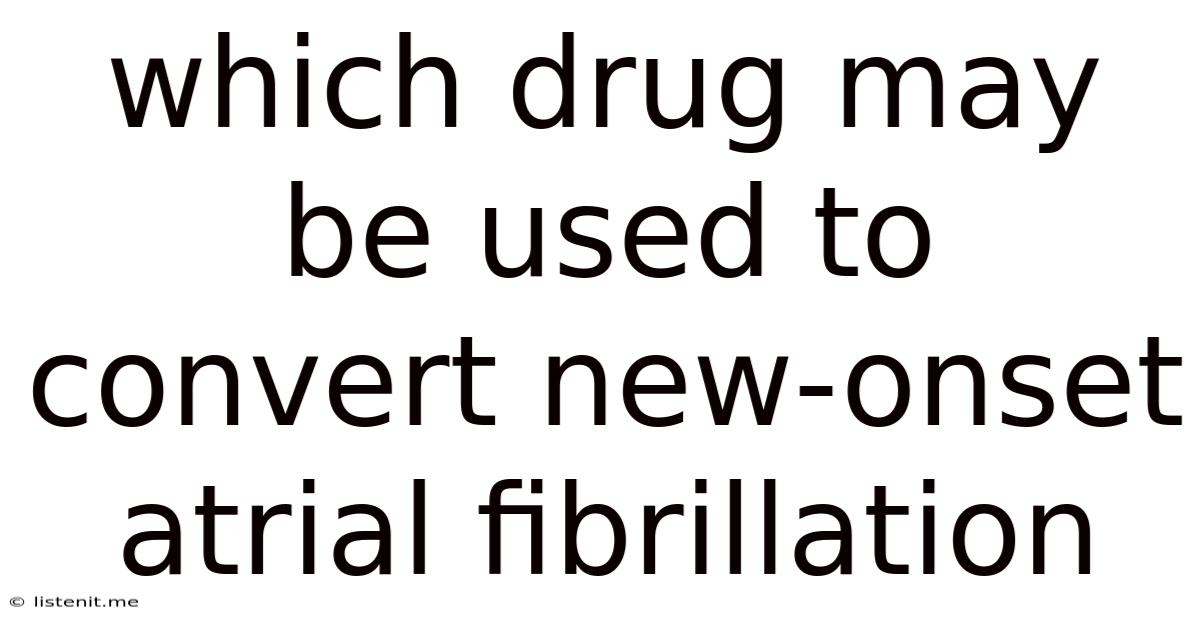 Which Drug May Be Used To Convert New-onset Atrial Fibrillation