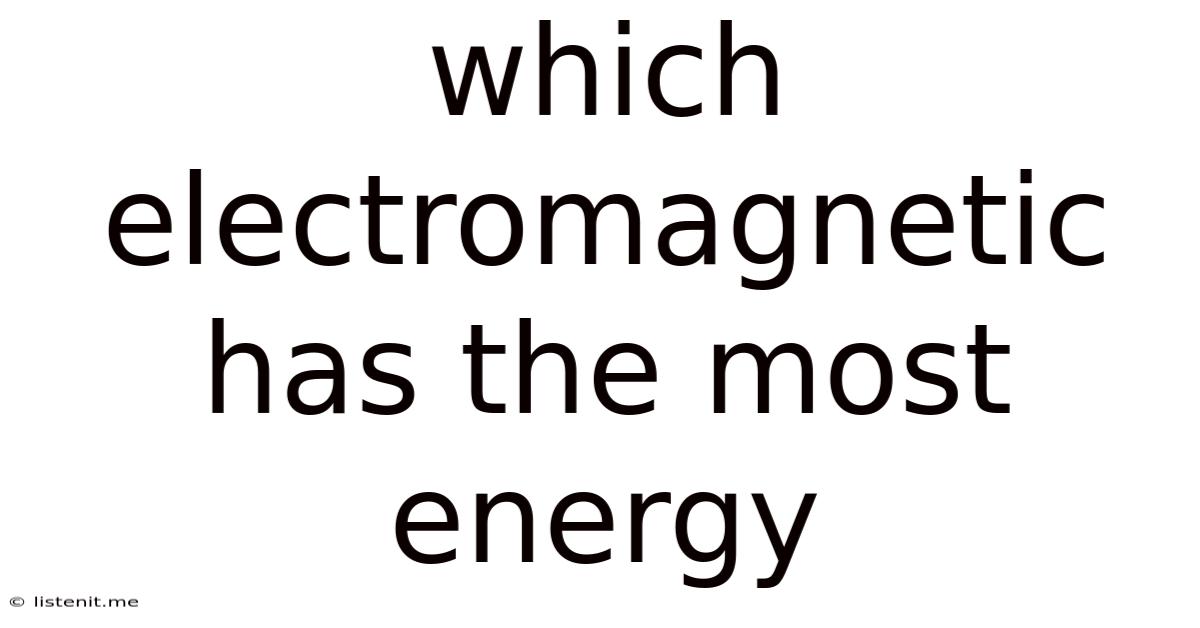 Which Electromagnetic Has The Most Energy