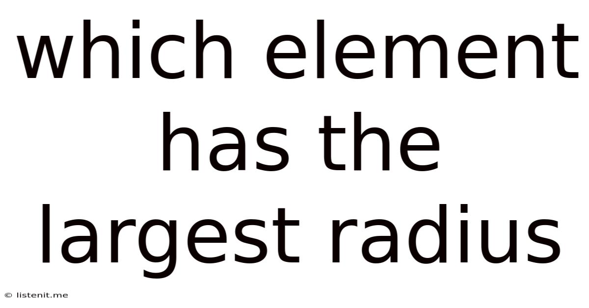 Which Element Has The Largest Radius