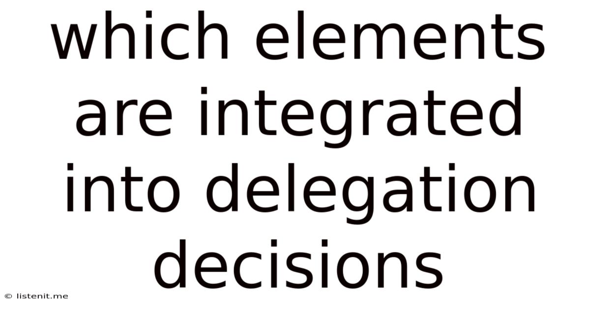 Which Elements Are Integrated Into Delegation Decisions